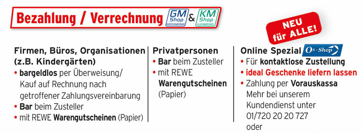 Bezahlung/ Verrechnung für Privatkunden Bar oder mit REWE-Gutscheinen / Für Firmenkunden: Bar, Mit Rewe-Gutscheinen oder bargeldlos (Überweisung/Kauf auf Rechnung) nach Zahlungsvereinbarung